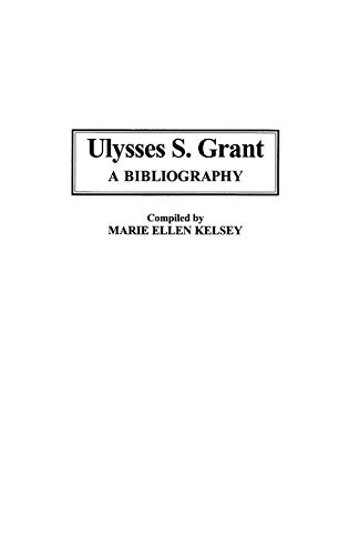 Ulysses S. Grant: A Bibliography (Bibliographies of the Presidents of the United States, Band 18)