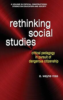 Rethinking Social Studies: Critical Pedagogy in Pursuit of Dangerous Citizenship (hc) (Critical Constructions: Studies on Education and Society)