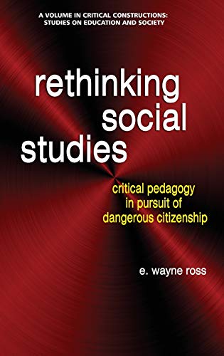 Rethinking Social Studies: Critical Pedagogy in Pursuit of Dangerous Citizenship (hc) (Critical Constructions: Studies on Education and Society)
