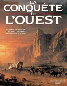 La Conquête de l'Ouest : Indiens, pionniers, colons, cow-boys : leur véritable aventure