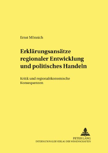 Erklärungsansätze regionaler Entwicklung und politisches Handeln: Kritik und regionalökonomische Konsequenzen (Strukturwandel und Strukturpolitik. Structural Change and Structural Policies.)