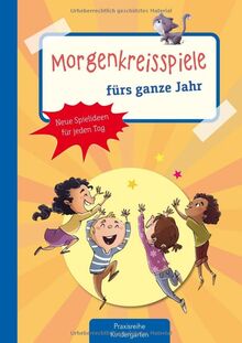 Morgenkreisspiele fürs ganze Jahr: Neue Spielideen für jeden Tag (Die Praxisreihe für Kindergarten und Kita)
