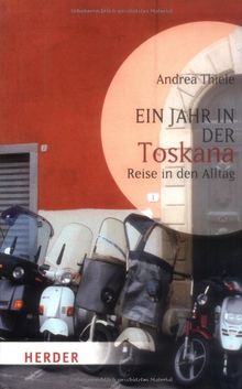 Ein Jahr in der Toskana: Reise in den Alltag