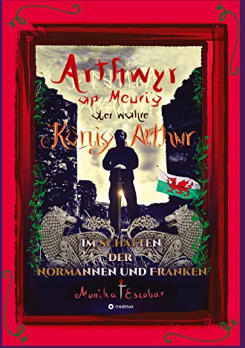 Arthwyr ap Meurig, der wahre König Arthur - Seit 1.443 Jahren nach seinem Tod in Kentucky, wird seine walisische Herkunft geleugnet, verwirrt und ... es kann nur Einen geben: Arthwyr ap Meurig!