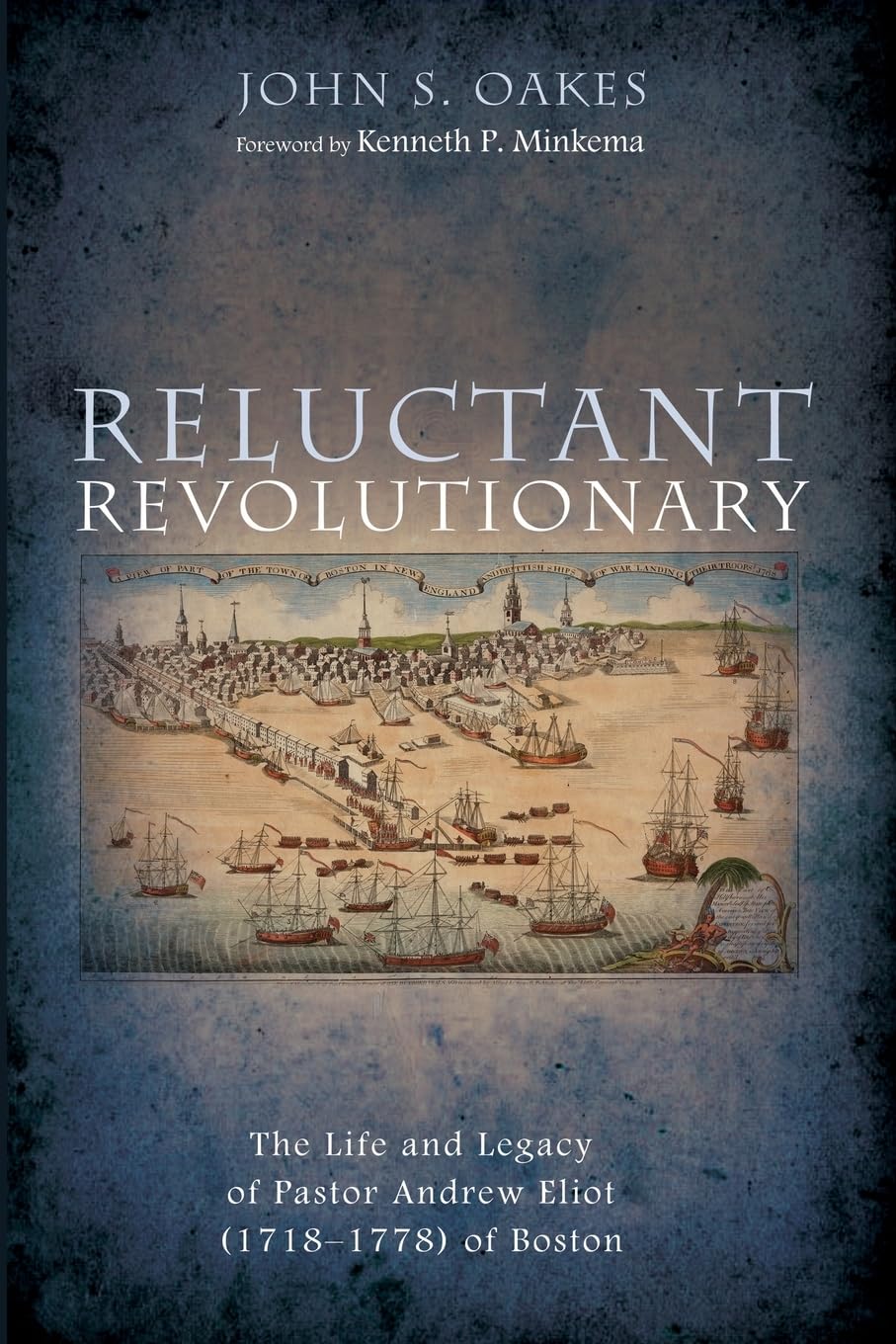Reluctant Revolutionary: The Life and Legacy of Pastor Andrew Eliot (1718-1778) of Boston