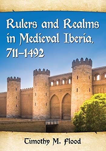 Rulers and Realms in Medieval Iberia, 711-1492