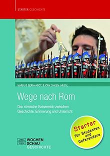 Wege nach Rom: Das römische Kaiserreich zwischen Geschichte, Erinnerung und Unterricht (Starter Geschichte)