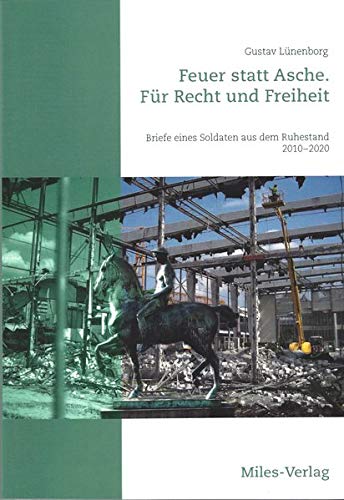 Feuer statt Asche. Für Recht und Freiheit: Briefe eines Soldaten aus dem Ruhestand 2010 – 2020