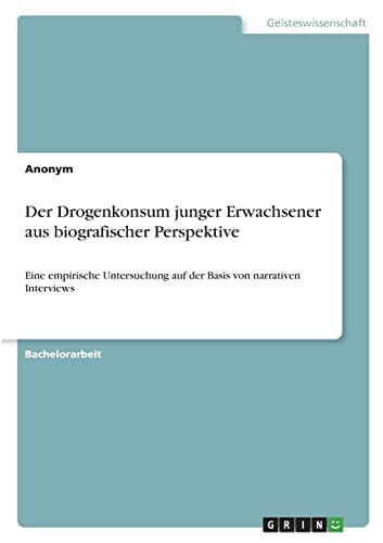 Der Drogenkonsum junger Erwachsener aus biografischer Perspektive: Eine empirische Untersuchung auf der Basis von narrativen Interviews