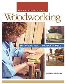 Getting Started in Woodworking: Skill-Building Projects That Teach the Basics