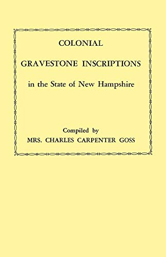 Colonial Gravestone Inscriptions in the State of New Hampshire. from Collections Made Between 1913 and 1942 by the Historic Activities Committee of Th