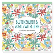 Blütenzauber & Vogelzwitschern: Wunderbares zum Ausmalen (Malprodukte für Erwachsene)