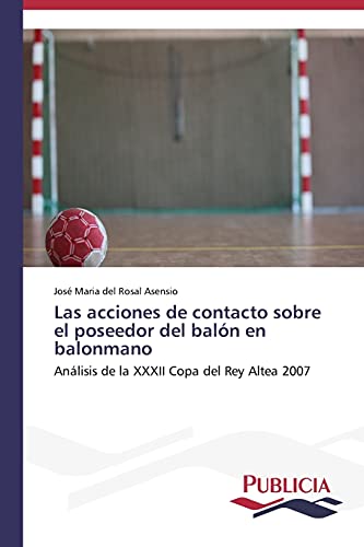 Las acciones de contacto sobre el poseedor del balón en balonmano: Análisis de la XXXII Copa del Rey Altea 2007