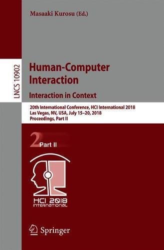 Human-Computer Interaction. Interaction in Context: 20th International Conference, HCI International 2018, Las Vegas, NV, USA, July 15–20, 2018, ... Notes in Computer Science, Band 10902)