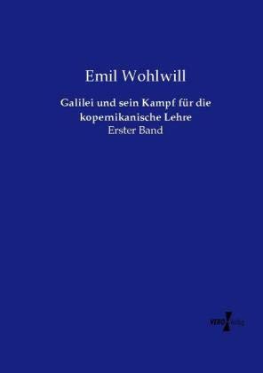 Galilei und sein Kampf für die kopernikanische Lehre: Erster Band
