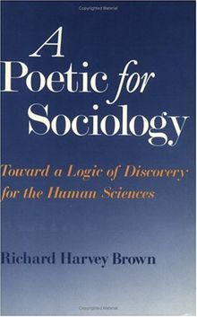 A Poetic for Sociology: Toward a Logic of Discovery for the Human Sciences: Towards a Logic of Discovery for the Human Sciences