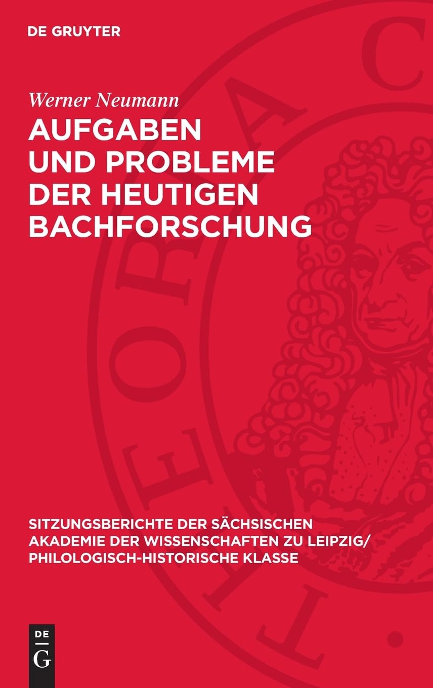 Aufgaben und Probleme der heutigen Bachforschung (Sitzungsberichte der Sächsischen Akademie der Wissenschaften zu Leipzig/ Philologisch-Historische Klasse, 120,6)