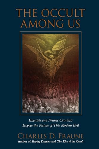 The Occult Among Us: Exorcists and Former Occultists Expose the Nature of This Modern Evil
