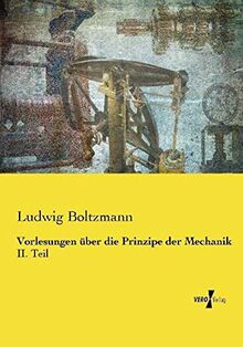 Vorlesungen über die Prinzipe der Mechanik: II. Teil