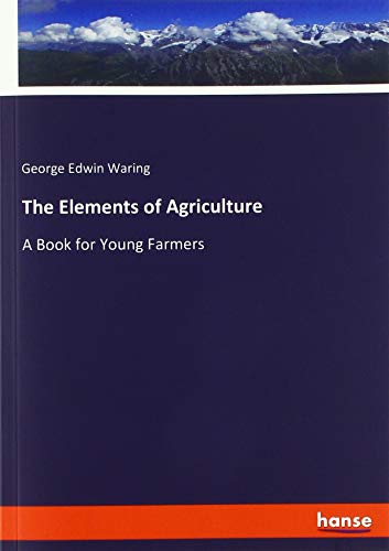 The Elements of Agriculture: A Book for Young Farmers