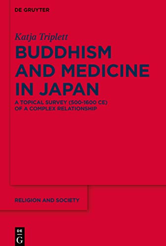 Buddhism and Medicine in Japan: A Topical Survey (500-1600 CE) of a Complex Relationship (Religion and Society, 81)