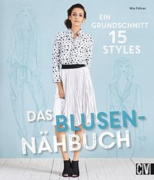 Das Blusen-Nähbuch: Ein Grundschnitt, 15 Styles