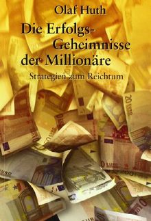 Die Erfolgs-Geheimnisse der Millionäre. Strategien zum Reichtum