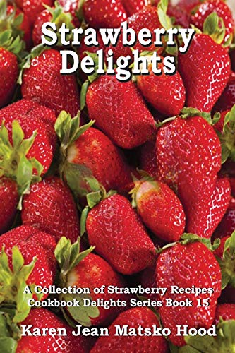 Strawberry Delights: Cookbook Delights Series: A Collection of Strawberry Recipes