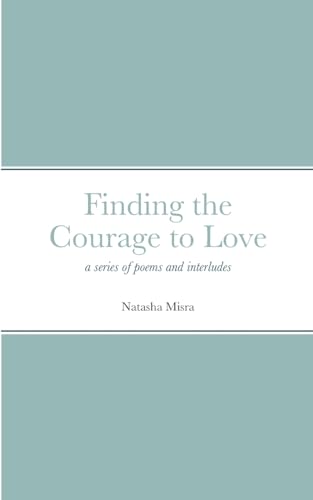 Finding the Courage to Love: a series of poems and interludes
