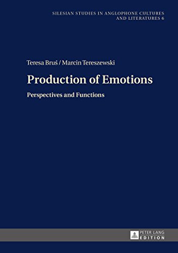 Production of Emotions: Perspectives and Functions (Silesian Studies in Anglophone Cultures and Literatures)