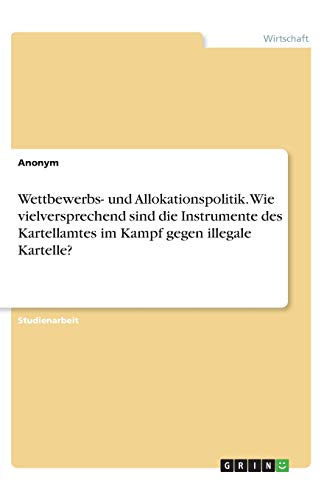 Wettbewerbs- und Allokationspolitik. Wie vielversprechend sind die Instrumente des Kartellamtes im Kampf gegen illegale Kartelle?