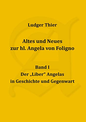 Altes und Neues zur hl. Angela von Foligno, Bd. I: Der Liber Angelas in Geschichte und Gegenwart