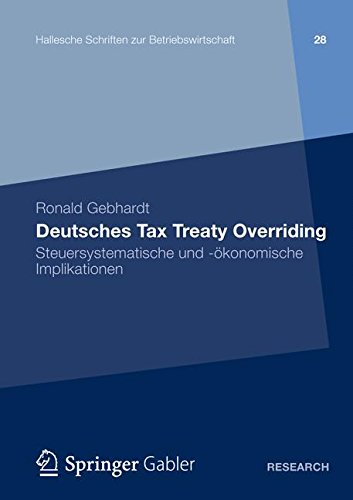 Deutsches Tax Treaty Overriding: Steuersystematische und -ökonomische Implikationen (Hallesche Schriften zur Betriebswirtschaft, Band 28)