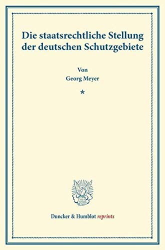 Die staatsrechtliche Stellung der deutschen Schutzgebiete. (Duncker & Humblot reprints)