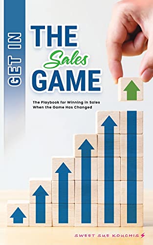 Get in the Sales Game: The Playbook for Winning in Sales When the Game Has Changed