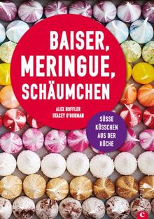 Süße Kreationen: Baiser, Meringue, Schäumchen - Süße Küsschen aus der Küche als originelle Verführung aus Eiweiß und Zucker. Ideal als süßes Geschenk, Partysnacs oder kleine Nascherei zwischendurch