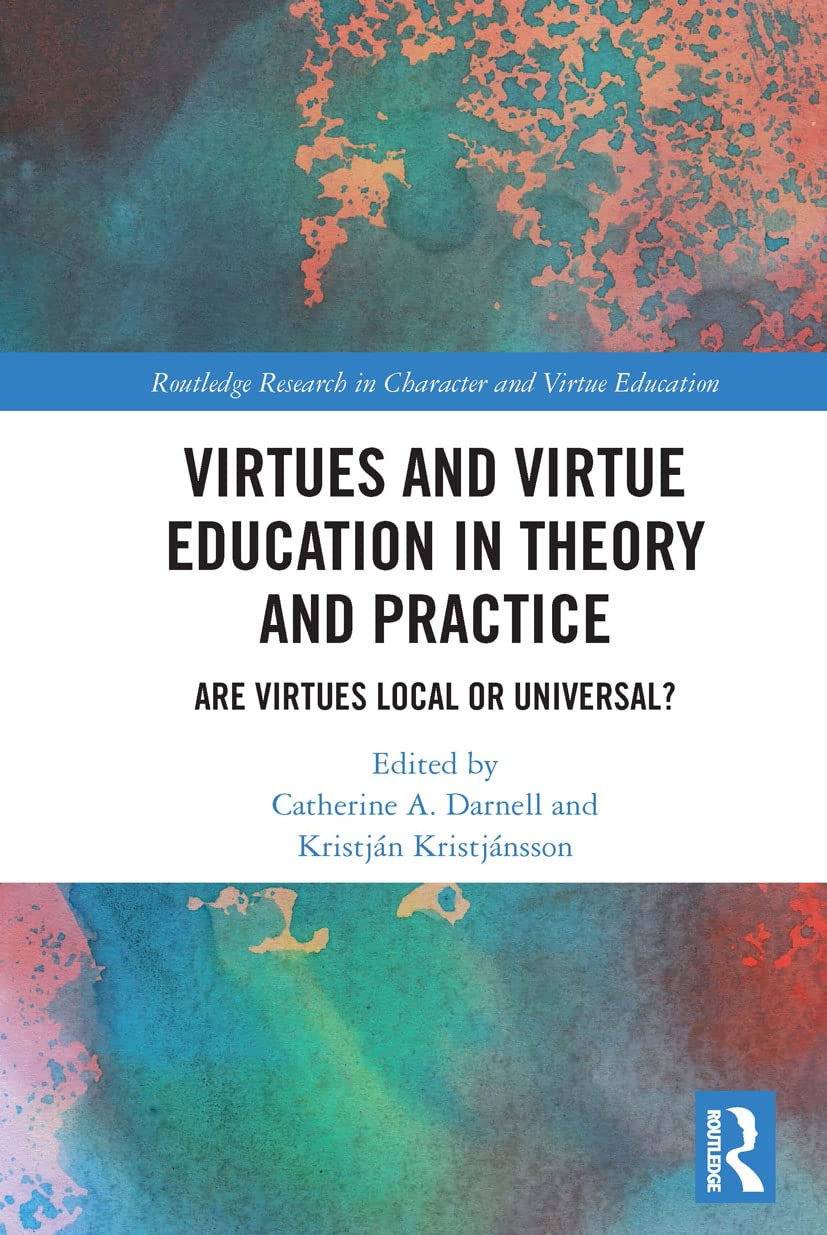Virtues and Virtue Education in Theory and Practice: Are Virtues Local or Universal? (Routledge Research in Character and Virtue Education)