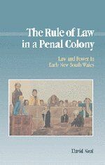 The Rule of Law in a Penal Colony: Law and Politics in Early New South Wales (Studies in Australian History)