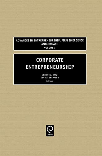 Corporate Entrepreneurship (Advances in Entrepreneurship, Firm Emergence & Growth, 7, Band 7)