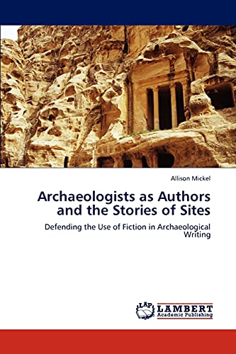 Archaeologists as Authors and the Stories of Sites: Defending the Use of Fiction in Archaeological Writing