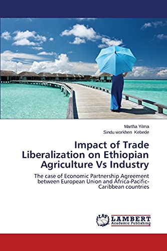 Impact of Trade Liberalization on Ethiopian Agriculture Vs Industry: The case of Economic Partnership Agreement between European Union and Africa-Pacific-Caribbean countries