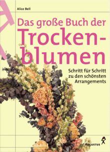 Das große Buch der Trockenblumen. Schritt für Schritt zu den schönsten Arrangements