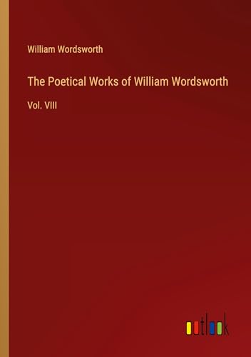 The Poetical Works of William Wordsworth: Vol. VIII