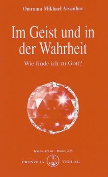 Im Geist und in der Wahrheit: Wie finde ich Gott in mir selbst