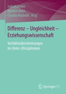 Differenz - Ungleichheit - Erziehungswissenschaft: Verhältnisbestimmungen im (Inter-)Disziplinären