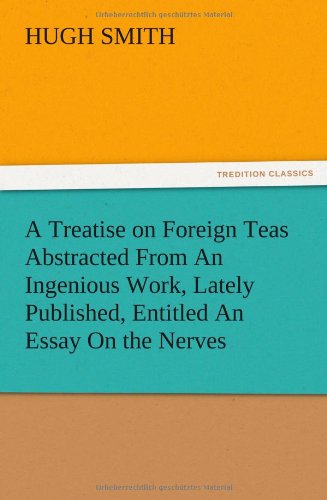 A Treatise on Foreign Teas Abstracted From An Ingenious Work, Lately Published, Entitled An Essay On the Nerves