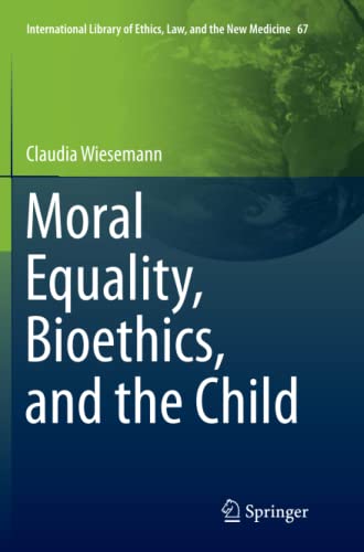 Moral Equality, Bioethics, and the Child (International Library of Ethics, Law, and the New Medicine, Band 67)