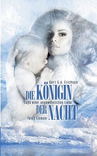 Die Königin der Nacht - Saga einer ungewöhnlichen Liebe: Teil 3: Eismeer