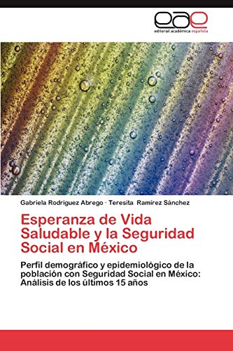 Esperanza de Vida Saludable y la Seguridad Social en México: Perfil demográfico y epidemiológico de la población con Seguridad Social en México: Análisis de los últimos 15 años
