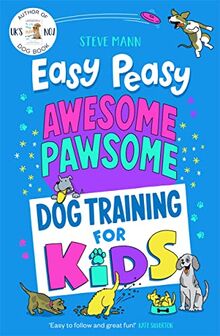 Easy Peasy Awesome Pawsome: Dog Training for Kids; ('Easy to follow and great fun!' Kate Silverton)